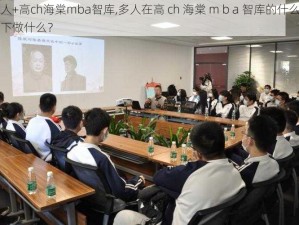 多人+高ch海棠mba智库,多人在高 ch 海棠 m b a 智库的什么场景下做什么？