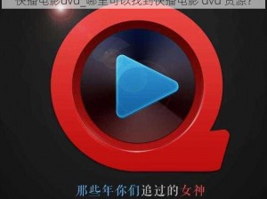 快播电影dvd_哪里可以找到快播电影 dvd 资源？