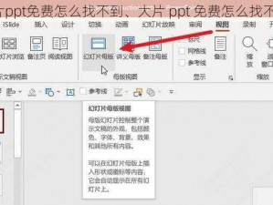 大片ppt免费怎么找不到、大片 ppt 免费怎么找不到？