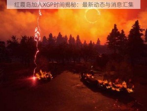 红霞岛加入XGP时间揭秘：最新动态与消息汇集