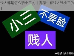 有钱人都是怎么玩小三的【揭秘：有钱人玩小三的套路】