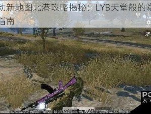 荒野行动新地图北港攻略揭秘：LYB天堂般的隐蔽策略与打法指南