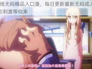 91 在线无码精品入口漫，每日更新最新无码成人漫画，精彩刺激等你来