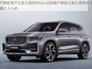 国产精致国产又美又漂亮的suv;这款国产精致又美又漂亮的 SUV，真让人心动