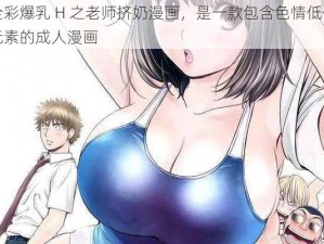 全彩爆乳 H 之老师挤奶漫画，是一款包含色情低俗元素的成人漫画