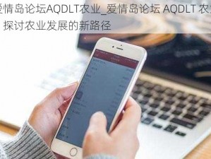 爱情岛论坛AQDLT农业_爱情岛论坛 AQDLT 农业：探讨农业发展的新路径