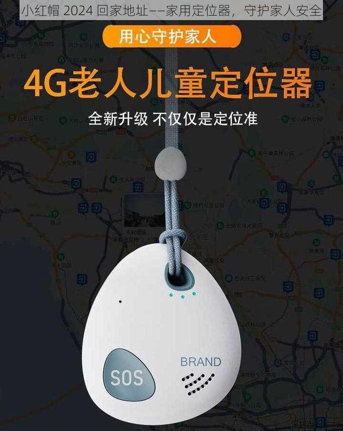 小红帽 2024 回家地址——家用定位器，守护家人安全