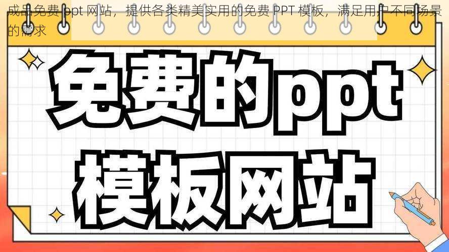 成品免费 ppt 网站，提供各类精美实用的免费 PPT 模板，满足用户不同场景的需求