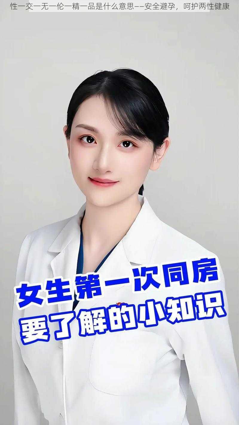 性一交一无一伦一精一品是什么意思——安全避孕，呵护两性健康