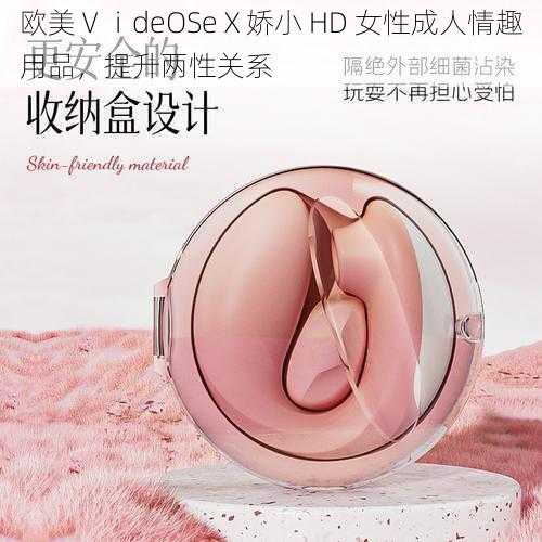 欧美ⅤⅰdeOSeⅩ娇小 HD 女性成人情趣用品，提升两性关系