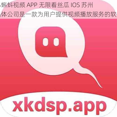 小蝌蚪视频 APP 无限看丝瓜 IOS 苏州晶体公司是一款为用户提供视频播放服务的软件