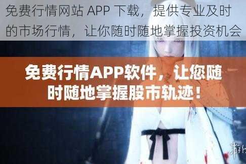 免费行情网站 APP 下载，提供专业及时的市场行情，让你随时随地掌握投资机会