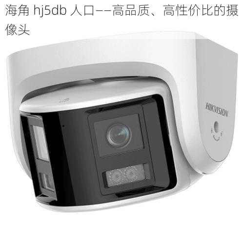 海角 hj5db 人口——高品质、高性价比的摄像头