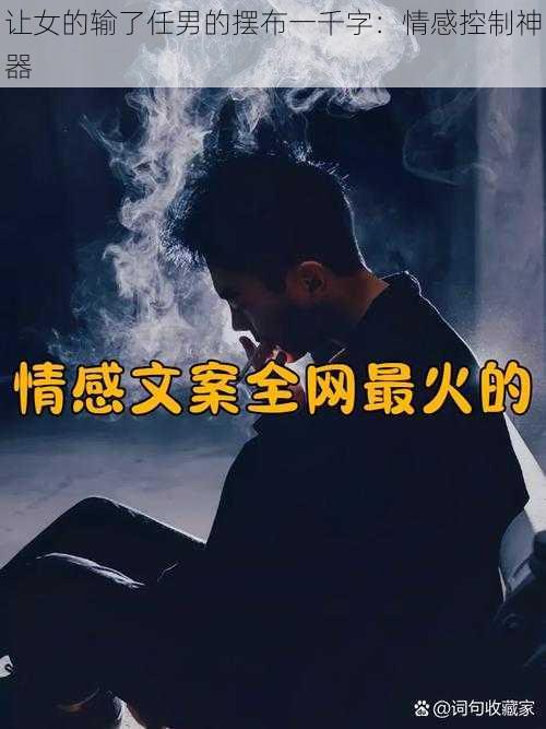 让女的输了任男的摆布一千字：情感控制神器