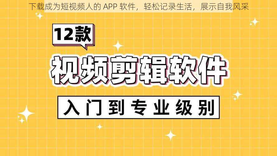 下载成为短视频人的 APP 软件，轻松记录生活，展示自我风采