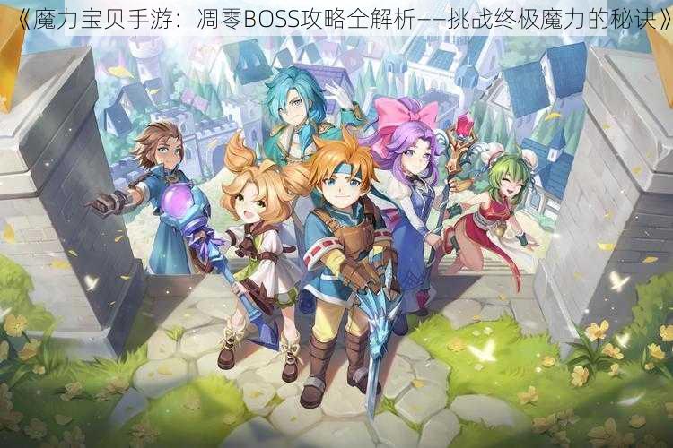 《魔力宝贝手游：凋零BOSS攻略全解析——挑战终极魔力的秘诀》