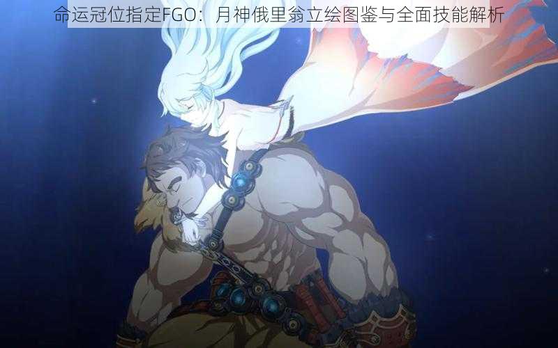 命运冠位指定FGO：月神俄里翁立绘图鉴与全面技能解析