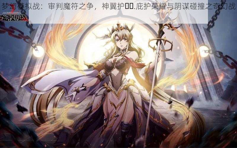 梦幻模拟战：审判魔符之争，神翼护��.庇护荣耀与阴谋碰撞之奇幻战场