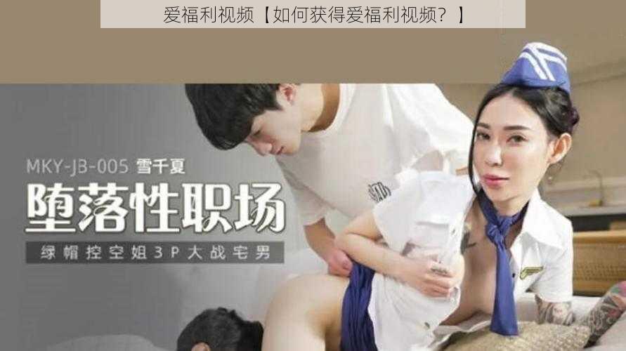 爱福利视频【如何获得爱福利视频？】