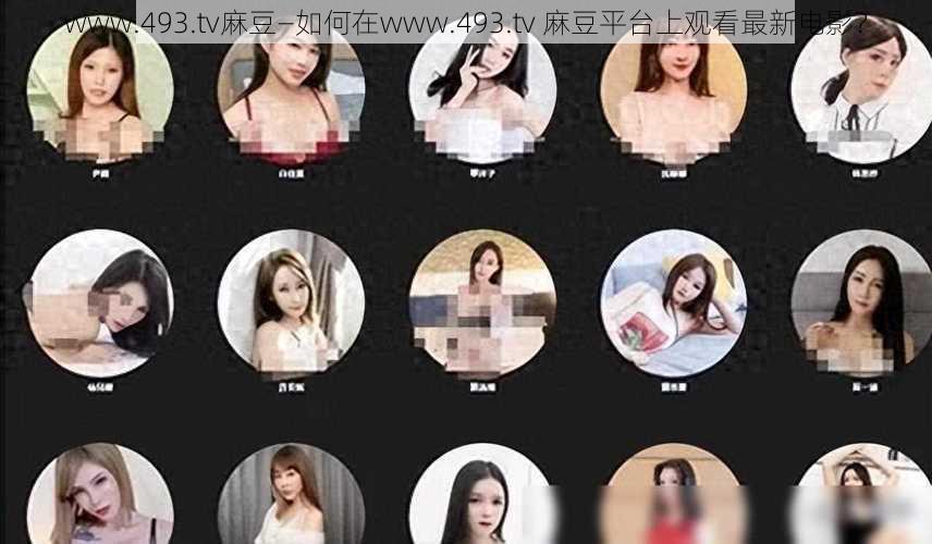 www.493.tv麻豆—如何在www.493.tv 麻豆平台上观看最新电影？