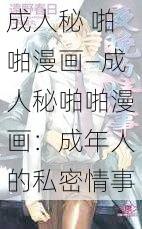 成人秘 啪啪漫画—成人秘啪啪漫画：成年人的私密情事