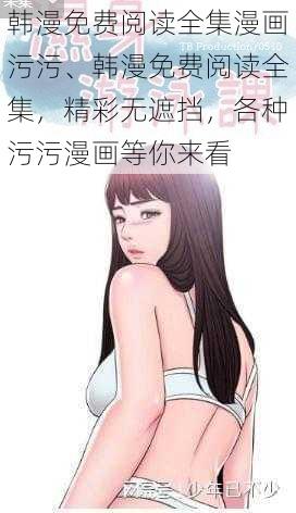 韩漫免费阅读全集漫画污污、韩漫免费阅读全集，精彩无遮挡，各种污污漫画等你来看