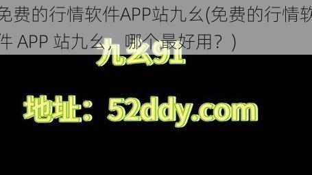 免费的行情软件APP站九幺(免费的行情软件 APP 站九幺，哪个最好用？)