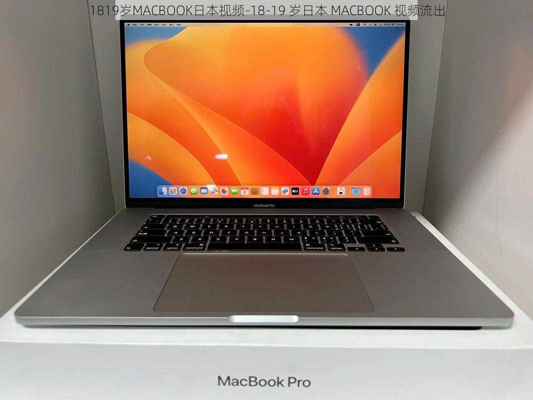 1819岁MACBOOK日本视频-18-19 岁日本 MACBOOK 视频流出