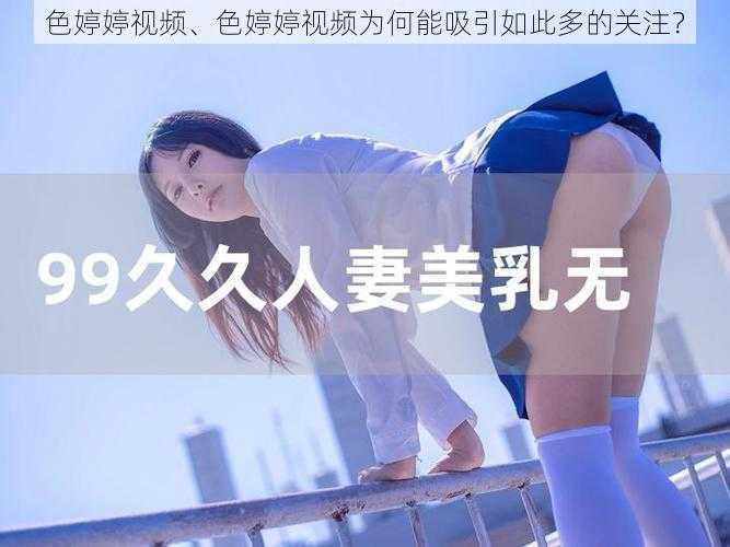 色婷婷视频、色婷婷视频为何能吸引如此多的关注？