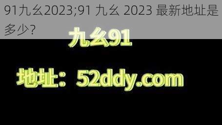 91九幺2023;91 九幺 2023 最新地址是多少？