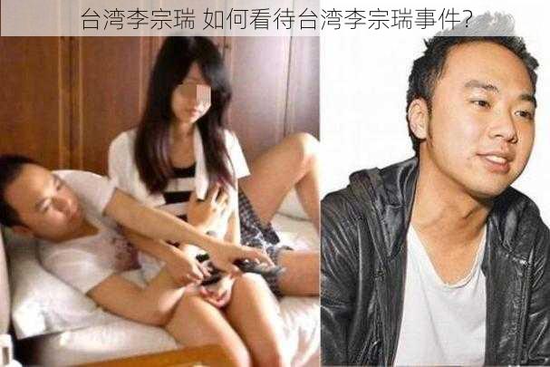 台湾李宗瑞 如何看待台湾李宗瑞事件？