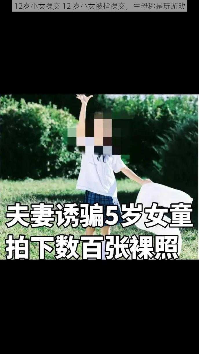 12岁小女裸交 12 岁小女被指裸交，生母称是玩游戏