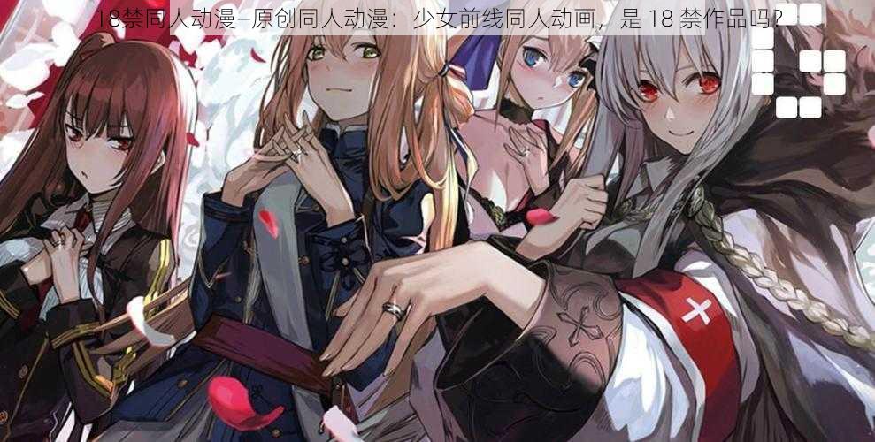 18禁同人动漫—原创同人动漫：少女前线同人动画，是 18 禁作品吗？