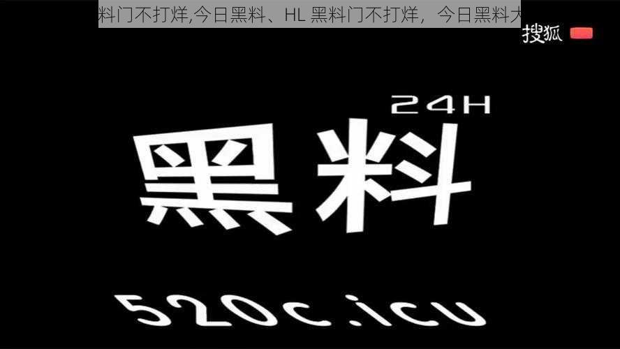 HL黑料门不打烊,今日黑料、HL 黑料门不打烊，今日黑料大放送