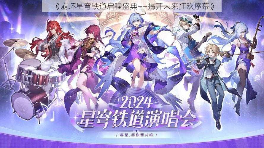 《崩坏星穹铁道启程盛典——揭开未来狂欢序幕》