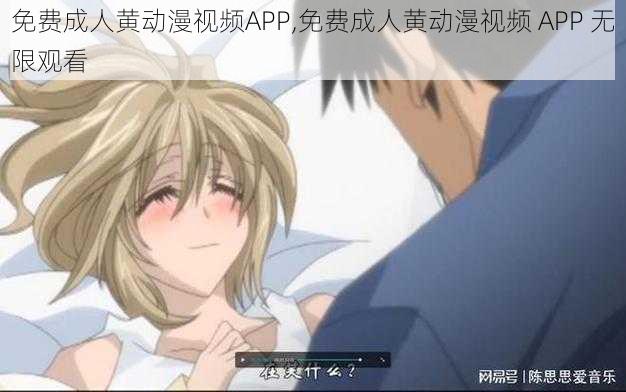 免费成人黄动漫视频APP,免费成人黄动漫视频 APP 无限观看