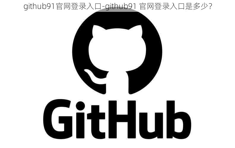 github91官网登录入口-github91 官网登录入口是多少？