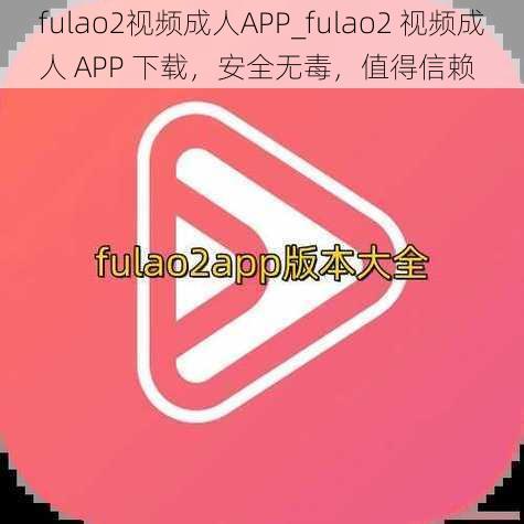 fulao2视频成人APP_fulao2 视频成人 APP 下载，安全无毒，值得信赖