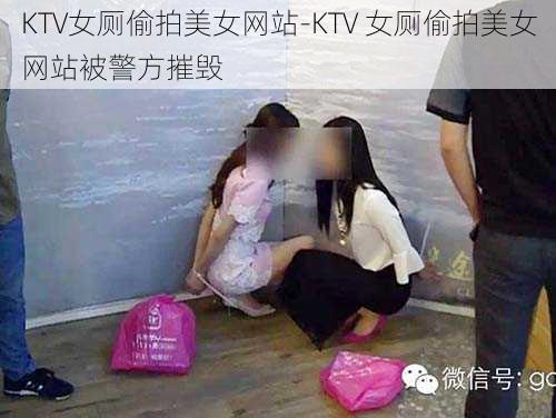 KTV女厕偷拍美女网站-KTV 女厕偷拍美女网站被警方摧毁