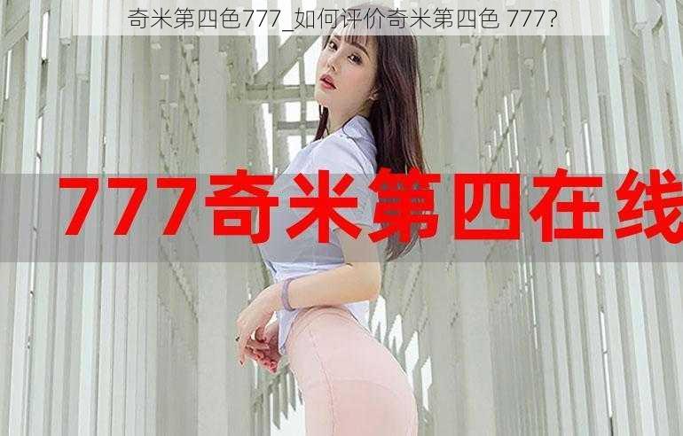 奇米第四色777_如何评价奇米第四色 777？