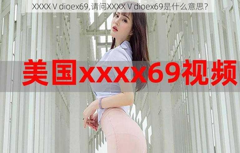 XXXXⅤdioex69,请问XXXXⅤdioex69是什么意思？