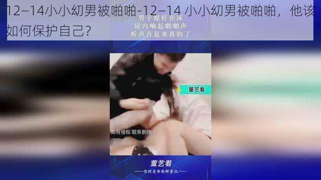 12—14小小㓜男被啪啪-12—14 小小㓜男被啪啪，他该如何保护自己？