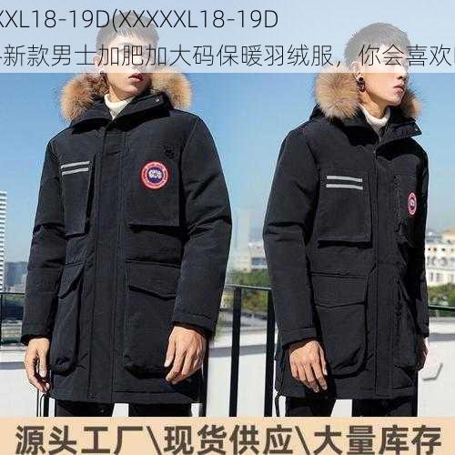 XXXXXL18-19D(XXXXXL18-19D 秋冬新款男士加肥加大码保暖羽绒服，你会喜欢吗？)