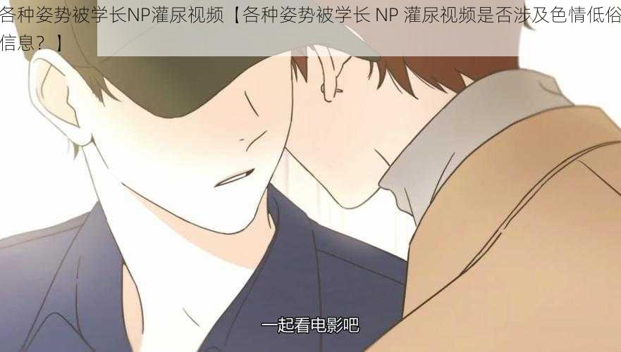 各种姿势被学长NP灌尿视频【各种姿势被学长 NP 灌尿视频是否涉及色情低俗信息？】