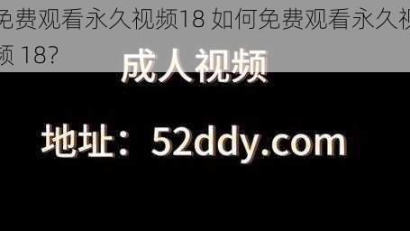 免费观看永久视频18 如何免费观看永久视频 18？