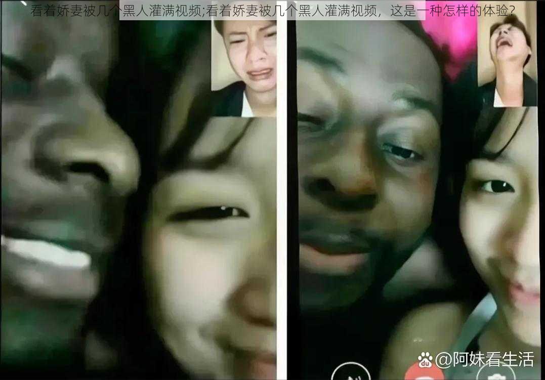 看着娇妻被几个黑人灌满视频;看着娇妻被几个黑人灌满视频，这是一种怎样的体验？