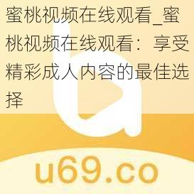 蜜桃视频在线观看_蜜桃视频在线观看：享受精彩成人内容的最佳选择