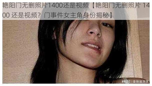 艳阳门无删照片1400还是视频【艳阳门无删照片 1400 还是视频？门事件女主角身份揭秘】