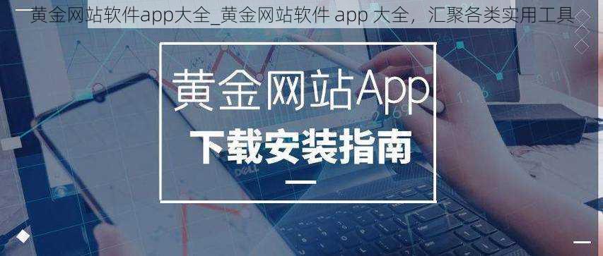 黄金网站软件app大全_黄金网站软件 app 大全，汇聚各类实用工具