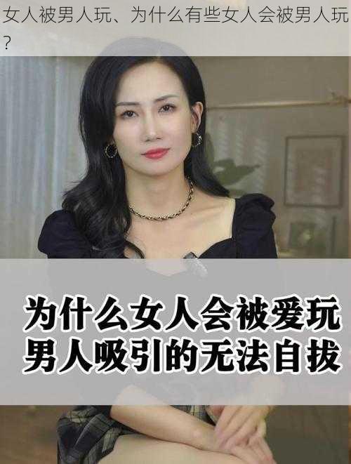 女人被男人玩、为什么有些女人会被男人玩？